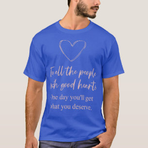 To All People With Good Hearts Quote I Love And Su T-Shirt