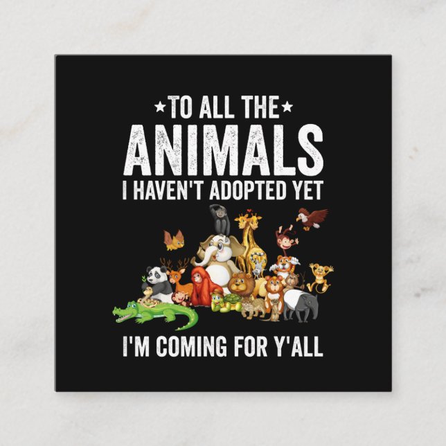 To All The Animals I Havent Adopted Yet Im Coming Square Business Card (Front)