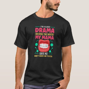 To Avoid Drama Because The Mouth My Mama Gave Me T-Shirt