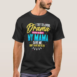 To Avoid Drama Because The Mouth My Mama Gave Me   T-Shirt