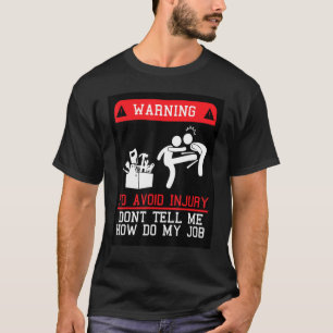 To Avoid Injury Don't Tell Me How Do My Job T-Shirt