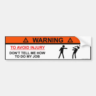 To Avoid Injury Dont tell me how to do my job Bumper Sticker