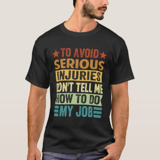 To Avoid Serious Injuries Don'T Tell Me How To Do  T-Shirt