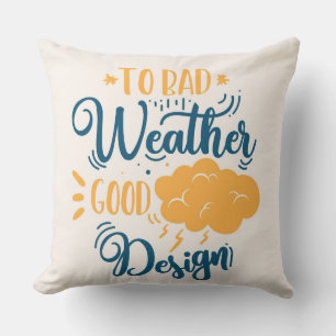 To Bad Weather Good Design Pillow