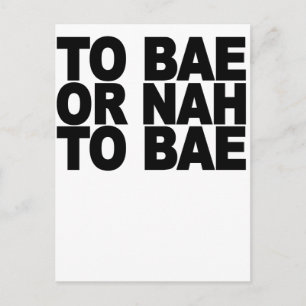 TO BAE OR NAH TO BAE.png Postcard