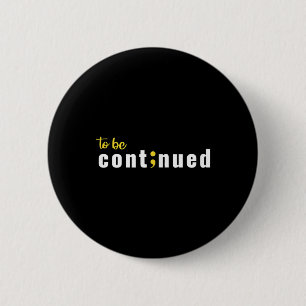 To Be Continued Semicolon Suicide Mental Health Aw 2 Inch Round Button