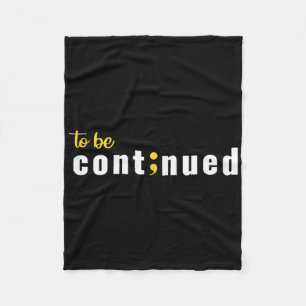 To Be Continued Semicolon Suicide Mental Health Aw Fleece Blanket