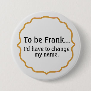 To be Frank, Funny Humor 3 Inch Round Button