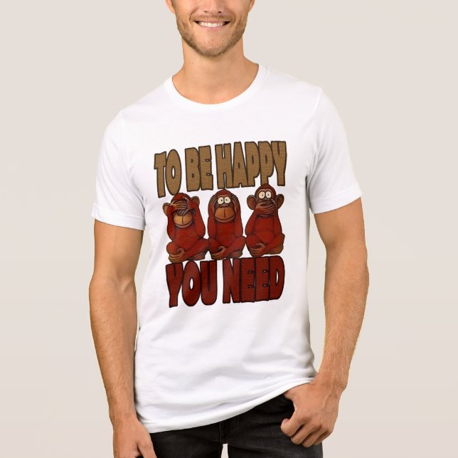To be happy you need Tri-Blend shirt (Front)