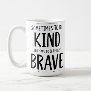 To Be Kind Is Sometimes Brave Coffee Mug