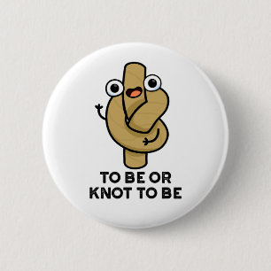 To Be Or Knot To Be Funny Shakespeare Rope Pun 2 Inch Round Button