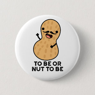 To Be Or Nut To Be Funny Peanut Puns  2 Inch Round Button
