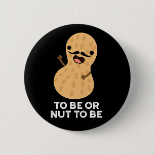 To Be Or Nut To Be Funny Peanut Puns Dark BG 2 Inch Round Button