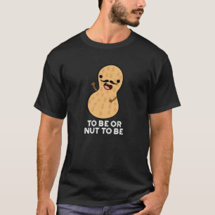 To Be Or Nut To Be Funny Peanut Puns Dark BG T-Shirt