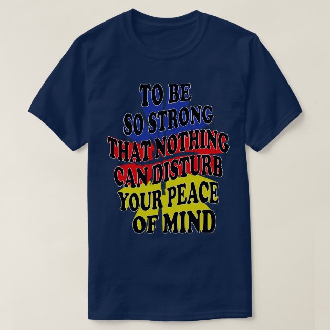 to be so strong that nothing can disturb your peac T-Shirt (Design Front)