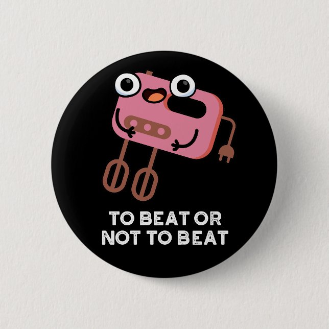 To Beat Or Not To Beat Funny Baking Pun Dark BG 2 Inch Round Button (Front)