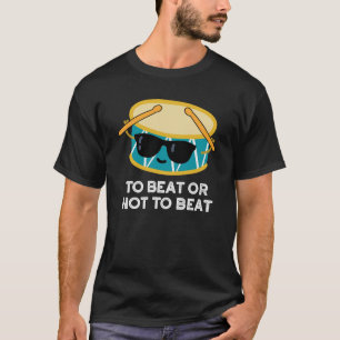 To Beat Or Not To Beat Funny Drum Pun Dark BG T-Shirt