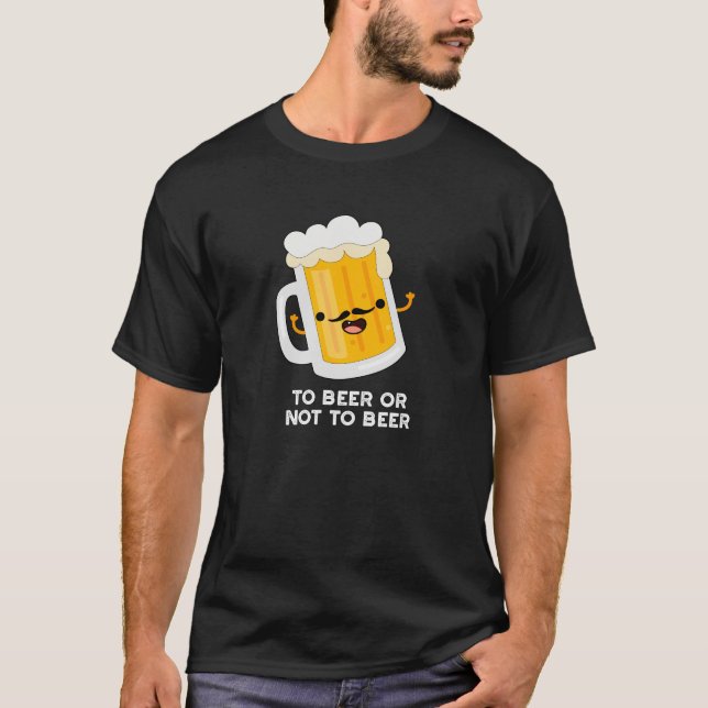 To Beer Or Not To Beer Funny Drink Pun Dark BG T-Shirt (Front)