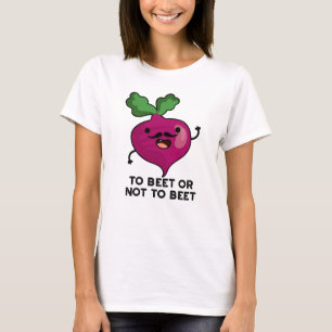 To Beet Or Not To Beet Funny Shakespeare Pun  T-Shirt