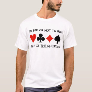 To Bid Or Not To Bid? That Is The Question Bridge T-Shirt