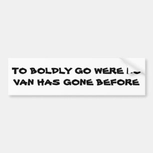 To Boldly Go Were No VAN Has Gone Before Bumper Sticker