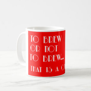 To brew or not to brew...that is a question? coffee mug
