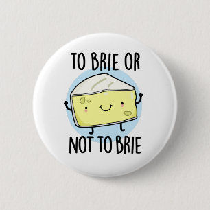 To Brie Or Not To Brie Funny Cheese Pun 2 Inch Round Button