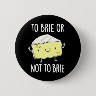 To Brie Or Not To Brie Funny Cheese Pun Dark BG 2 Inch Round Button