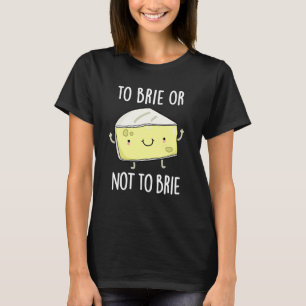 To Brie Or Not To Brie Funny Cheese Pun Dark BG T-Shirt
