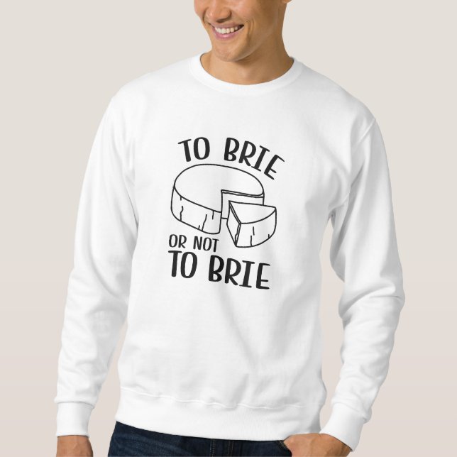 To Brie Or Not To Brie Sweatshirt (Front)