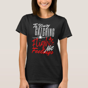 To Busy Catching Flights Not Feelings 1 T-Shirt