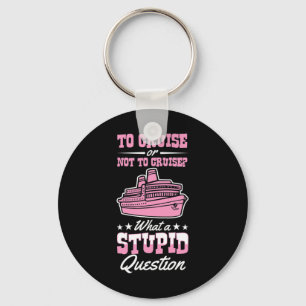 To Cruise Or Not To Cruise What A Stupid Question  Keychain