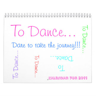 To Dance... , Dare to take the journey!!!, To D... Calendar
