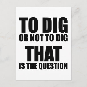 To Dig or Not to Dig, That is the Question Postcard