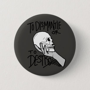 To Dismantle or To Destroy 2 Inch Round Button