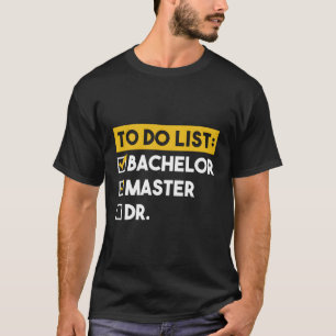 To Do List Bachelors Masters Doctorate Graduation  T-Shirt