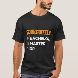 To Do List Bachelors Masters Doctorate Graduation  T-Shirt
