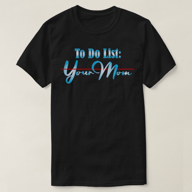 To Do List Your Mom 19 T-Shirt (Design Front)