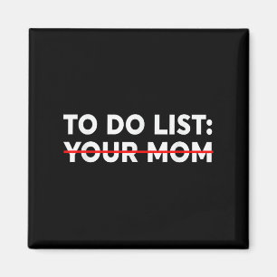 To Do List Your Mom - Funny Trash Talk Magnet