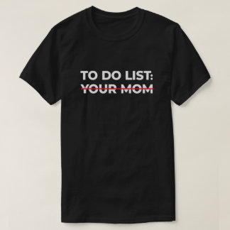 To Do List Your Mom, Sarcastic Gift Idea T-Shirt