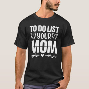 To Do List Your Mom Sarcastic Saying 3 T-Shirt