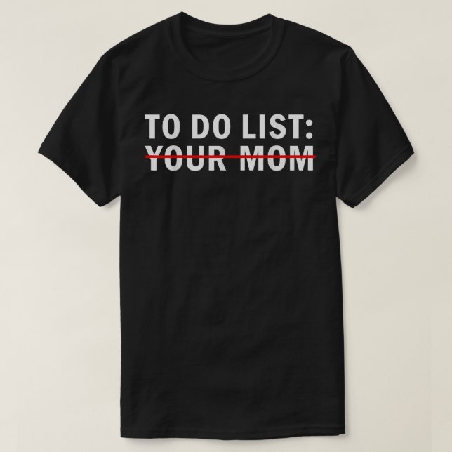 To Do List Your MomFunny Sarcastic To Do List Your T-Shirt (Design Front)