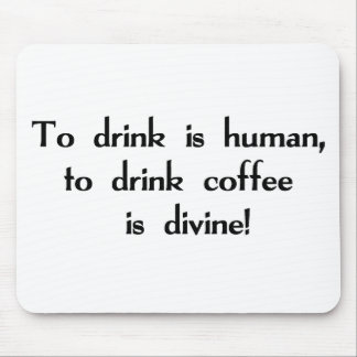 To Drink is Human, To Drink Coffee is Divine! Mouse Pad