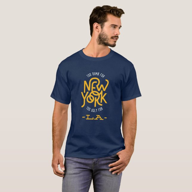 To Dumb for New York, To Ugly for LA T-Shirt (Front Full)