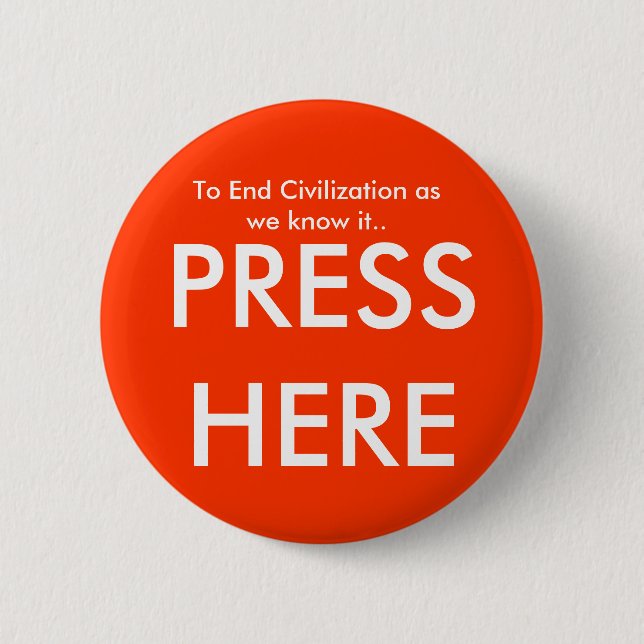 To End Civilization as we know it.., PRESS HERE 2 Inch Round Button (Front)