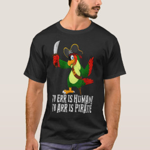 To Err Is Human To Arr Is Pirate Pirate T-Shirt