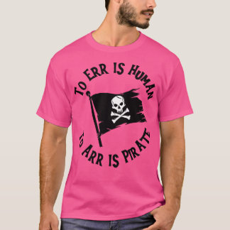 To Err Is Human To Arr Is Pirate T-Shirt