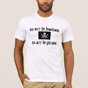to err is human, to arr is pirate T-Shirt