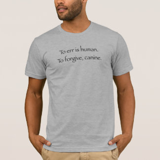 To err is human. To forgive, canine T-Shirt