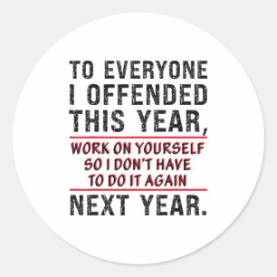 To Everyone I Offended This Year Work On Yourself  Classic Round Sticker